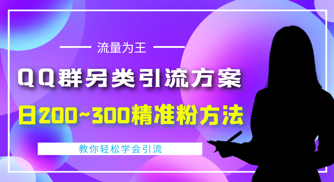 外面收费888元的QQ群另类引流方案：日200~300精准粉方法-无忧资源网