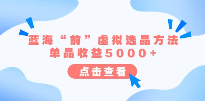 某公众号付费文章《蓝海“前”虚拟选品方法：单品收益5000+》-无忧资源网