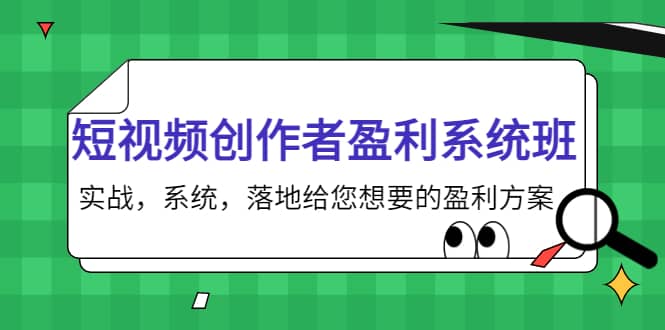 短视频创作者盈利系统班，实战，系统，落地给您想要的盈利方案-无忧资源网
