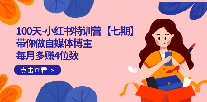 100天-小红书特训营【七期】带你做自媒体博主 每月多赚4位数  IP账号全指南-无忧资源网