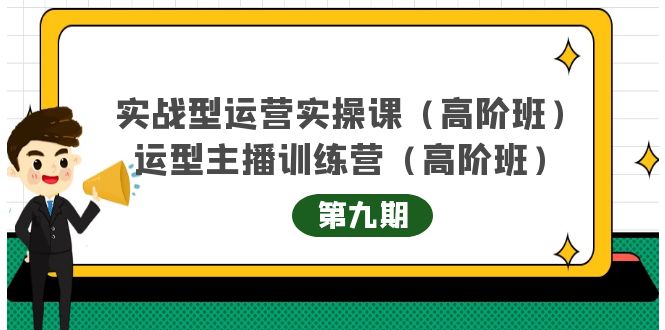 实战型运营实操课第9期+运营型主播训练营第9期，高阶班（51节课）-无忧资源网