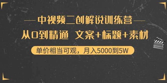 中视频二创解说训练营：从0到精通 文案+标题+素材-无忧资源网