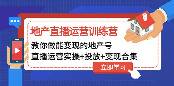 地产直播运营训练营:教你做能变现的地产号(直播运营实操+投放+变现合集)-无忧资源网