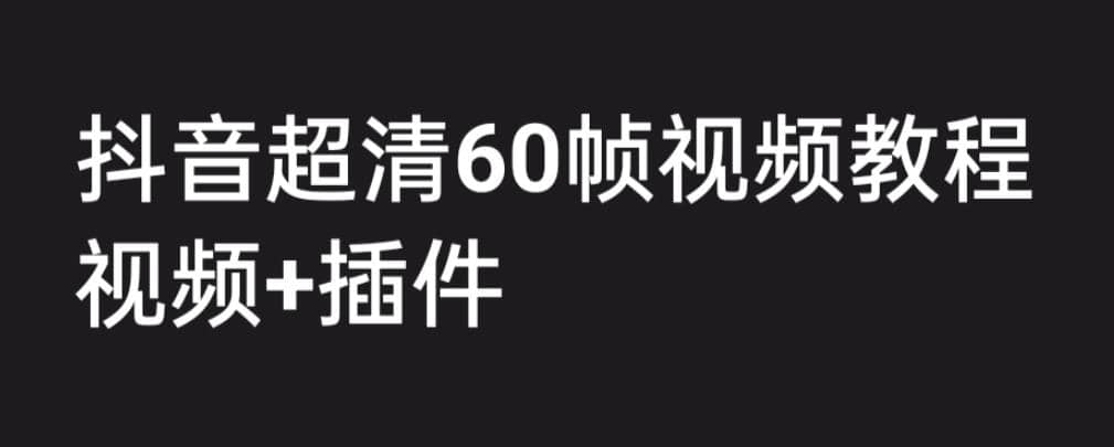 外面收费2300的抖音高清60帧视频教程,学会如何制作视频(教程+插件)-无忧资源网