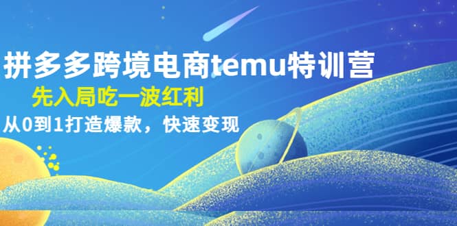 拼多多跨境电商temu特训营:先入局吃一波红利,从0到1打造爆款,快速变现-无忧资源网