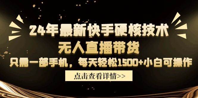 24年最新快手硬核技术无人直播带货，只需一部手机 每天轻松1500+小白可操作-无忧资源网