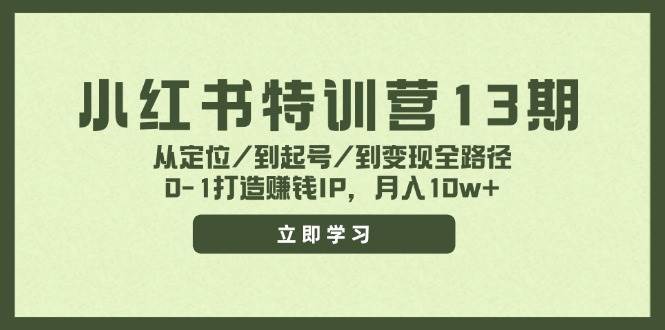 小红书特训营13期,从定位/到起号/到变现全路径,0-1打造赚钱IP,月入10w+-无忧资源网