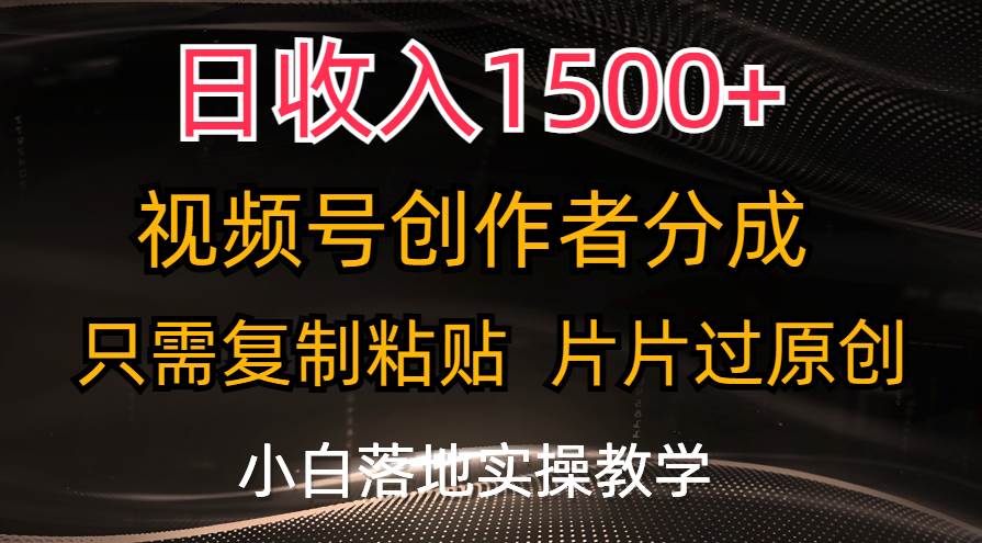 日收入1500+,视频号创作者分成,只需复制粘贴,片片过原创,小白也可...-无忧资源网