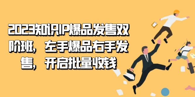 2023知识IP-爆品发售双 阶班，左手爆品右手发售，开启批量收钱-无忧资源网