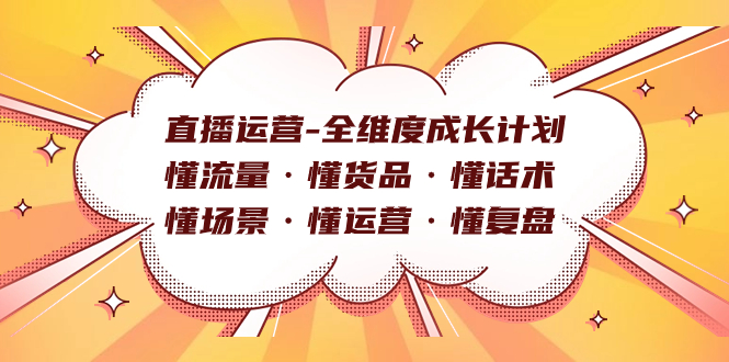 直播运营-全维度成长计划 懂流量·懂货品·懂话术·懂场景·懂运营·懂复盘-无忧资源网