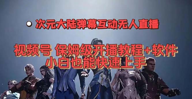 视频号次元大陆弹幕互动无人直播，视频号保姆级开播教程+软件，小白也能…-无忧资源网