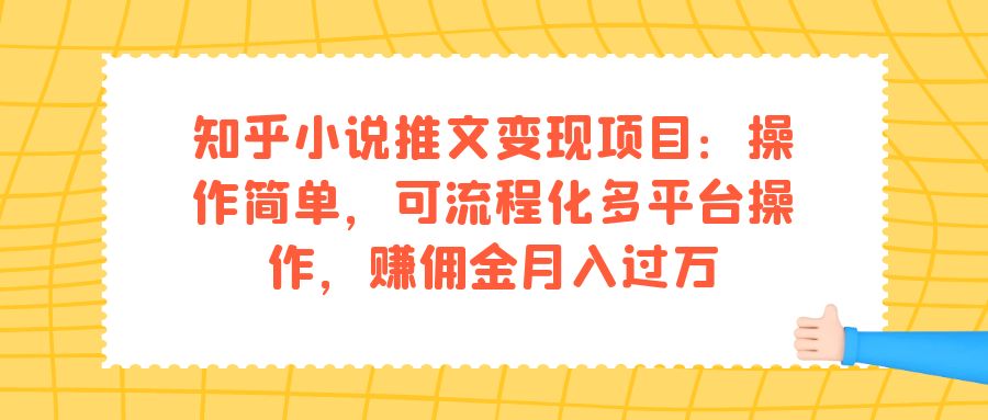 知乎小说推文变现项目：操作简单，可流程化多平台操作，赚佣金月入过万-无忧资源网