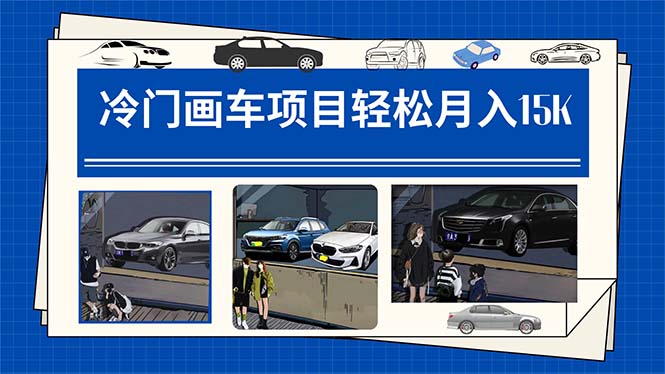 冷门画车项目：月入15K（详细教程+素材+软件）-无忧资源网