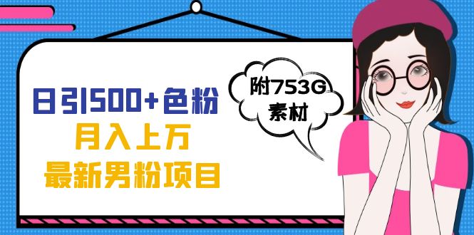 日引500+色粉轻松月入上万九月份最新男粉项目（附753G素材）-无忧资源网