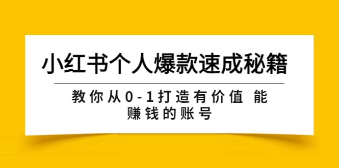 小红书个人爆款速成秘籍 教你从0-1打造有价值 能赚钱的账号（原价599）-无忧资源网