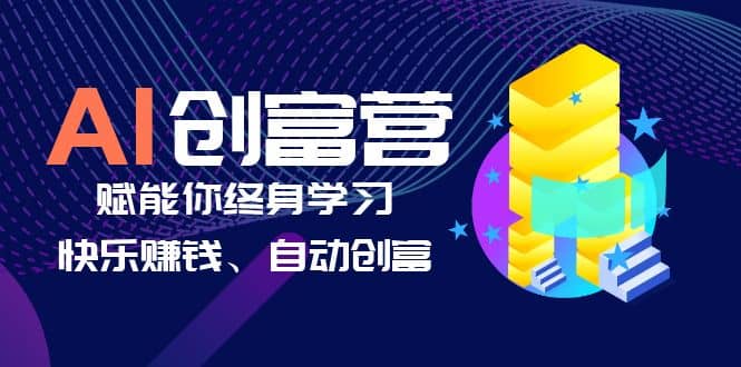 AI学习创富营-AI时代,赋能你终身学习、快乐赚钱、自动创富-无忧资源网