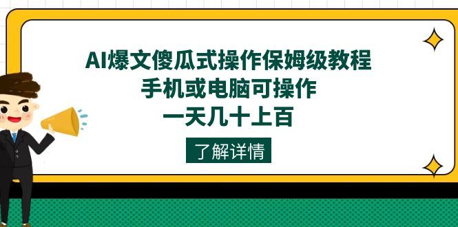 AI爆文傻瓜式操作保姆级教程,手机或电脑可操作,一天几十上百!-无忧资源网