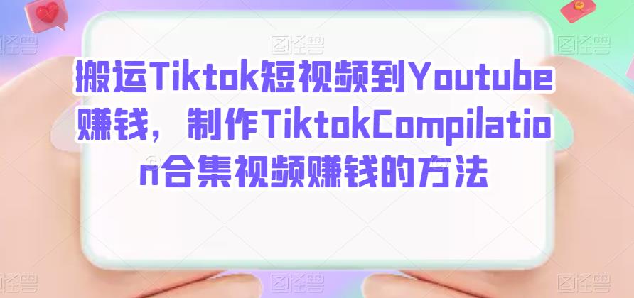 搬运Tiktok短视频到Youtube赚钱,制作Tiktok Compilation合集视频赚钱的方法-无忧资源网