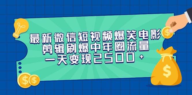 最新微信短视频爆笑电影剪辑刷爆中年圈流量,一天变现2500+-无忧资源网