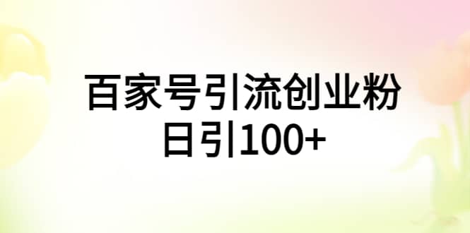 百家号引流创业粉日引100+有手机电脑就可以操作-无忧资源网