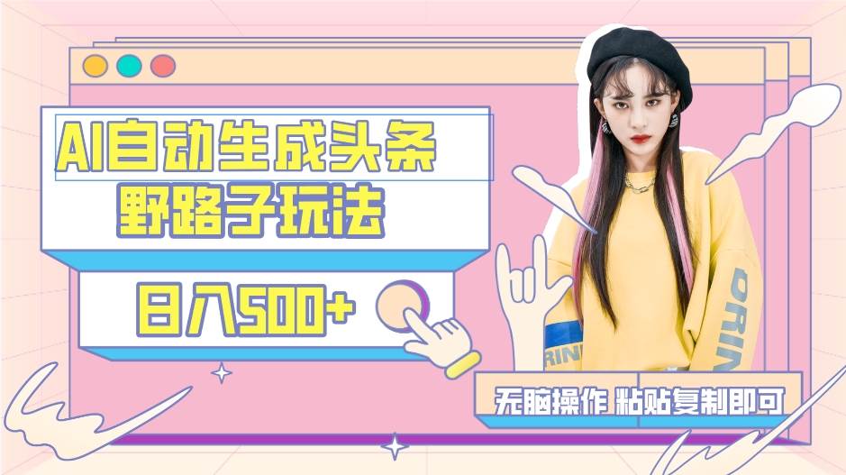 AI自动生成头条，三天必起号，三分钟轻松发布内容，复制粘贴，保姆级教...-无忧资源网