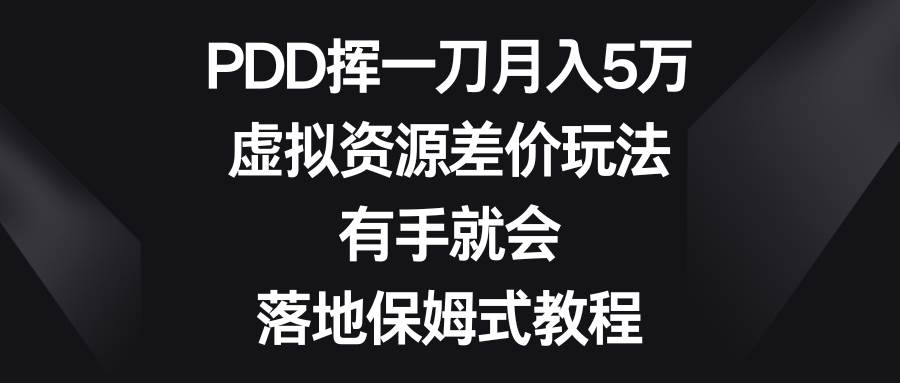 PDD挥一刀月入5万，虚拟资源差价玩法，有手就会，落地保姆式教程-无忧资源网