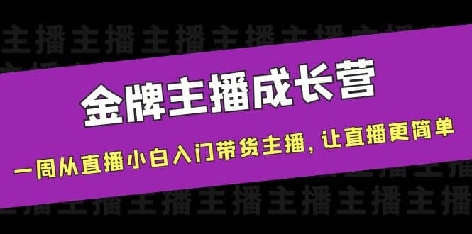 金牌主播成长营，一周从直播小白入门带货主播，让直播更简单-无忧资源网