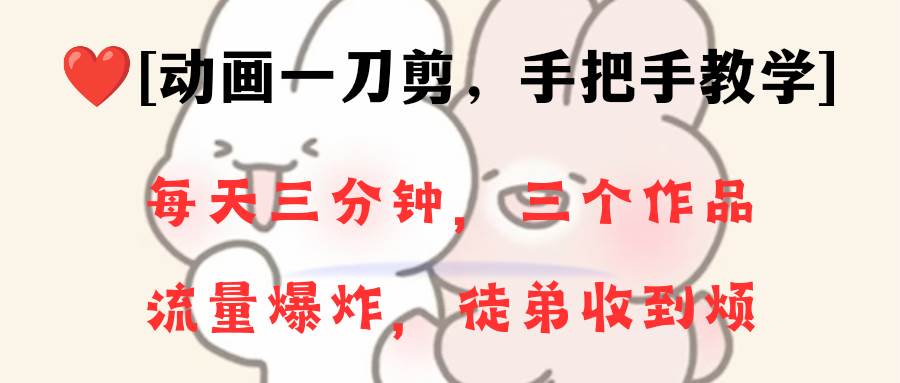 动画一刀剪项目，一分钟一条原创，流量爆炸，一个月收徒28个，小白轻松上手-无忧资源网