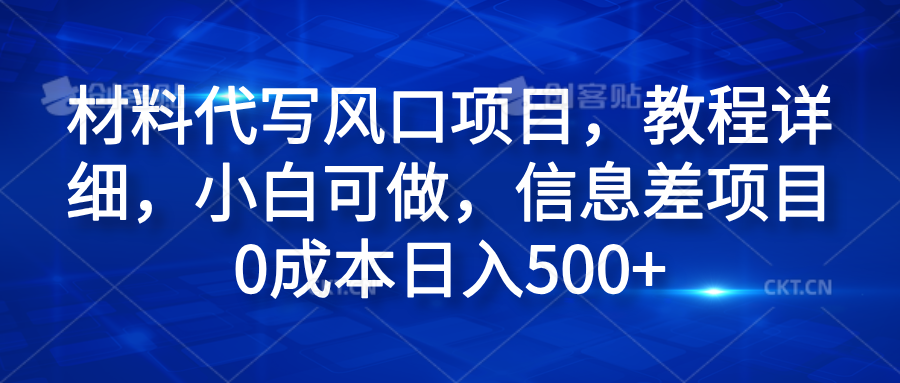 材料代写风口项目,教程详细,小白可做,信息差项目0成本日入500+-无忧资源网
