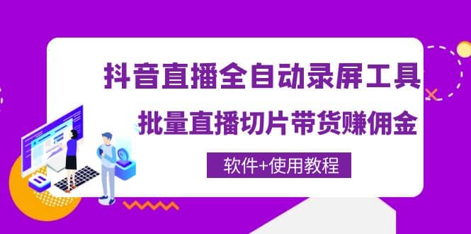 抖音直播全自动录屏工具,批量直播切片带货(软件+使用教程)-无忧资源网