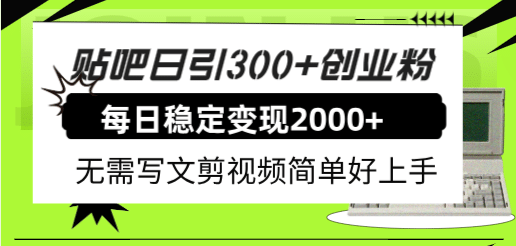 贴吧日引300+创业粉日稳定2000+收益无需写文剪视频简单好上手!-无忧资源网