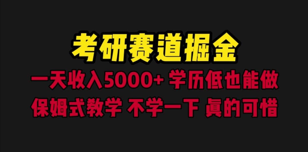 考研赛道掘金,一天5000+学历低也能做,保姆式教学,不学一下,真的可惜-无忧资源网