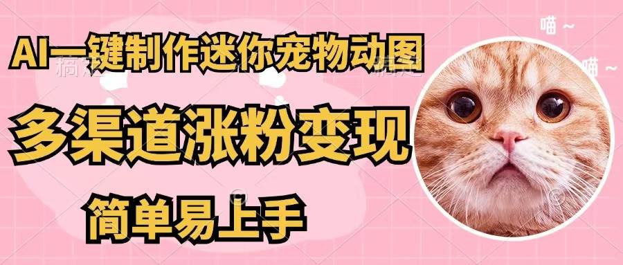 AI一键制作迷你宠物图，五分钟一个成品，多渠道变现，简单易上手-无忧资源网