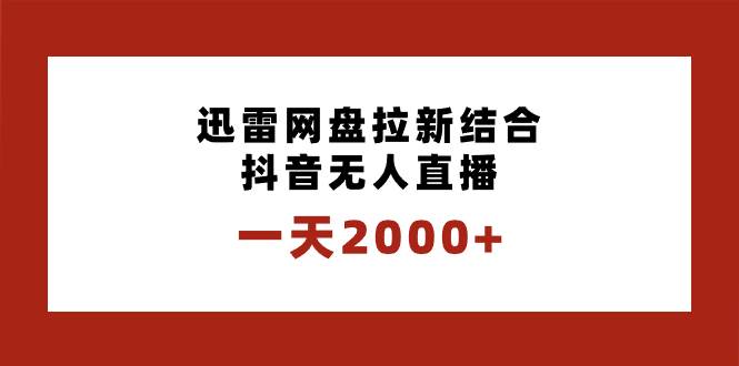 一天2000+迅雷网盘拉新结合抖音无人直播,独创玩法保姆级教学-无忧资源网