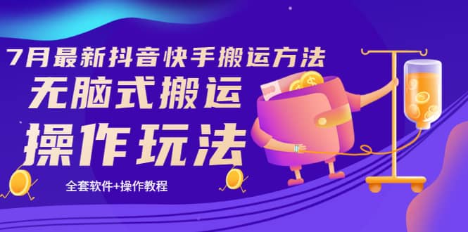 《7月最新抖音快手搬运方法》无脑式搬运操作玩法，全套教程+操作软件-无忧资源网