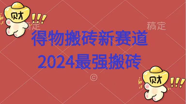 得物搬砖新赛道.2024最强搬砖-无忧资源网