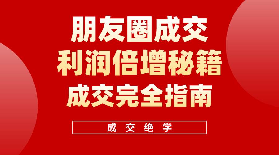 【白龙笔记】朋友圈成交利润倍增秘籍(无水印)-无忧资源网