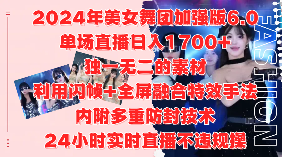2024年美女舞团加强版6.0,单场直播日入1700+,独一无二的素材,利用闪帧+全屏融合特效手法,内附多重防封技术-无忧资源网