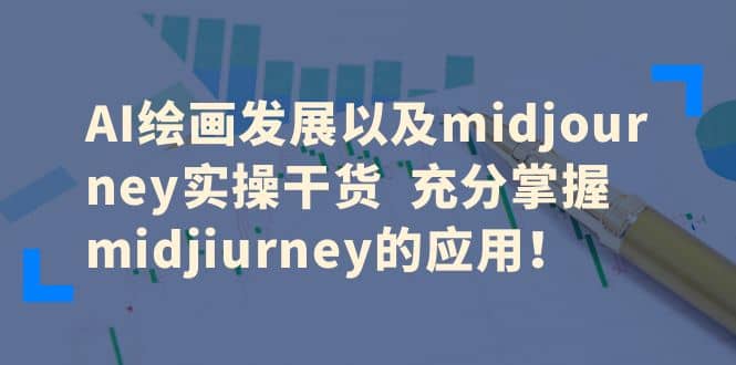 AI绘画发展以及midjourney实操干货 充分掌握midjiurney的应用-无忧资源网