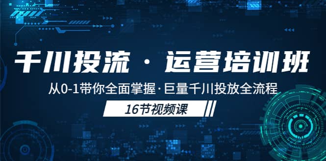 千川投流·运营培训班:从0-1带你全面掌握·巨量千川投放全流程-无忧资源网
