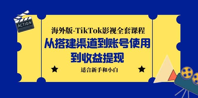 海外版-TikTok影视全套课程：从搭建渠道到账号使用到收益提现 小白可操作-无忧资源网