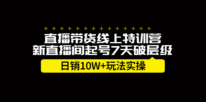 直播带货线上特训营,新直播间起号7天破层级日销10万玩法实操-无忧资源网