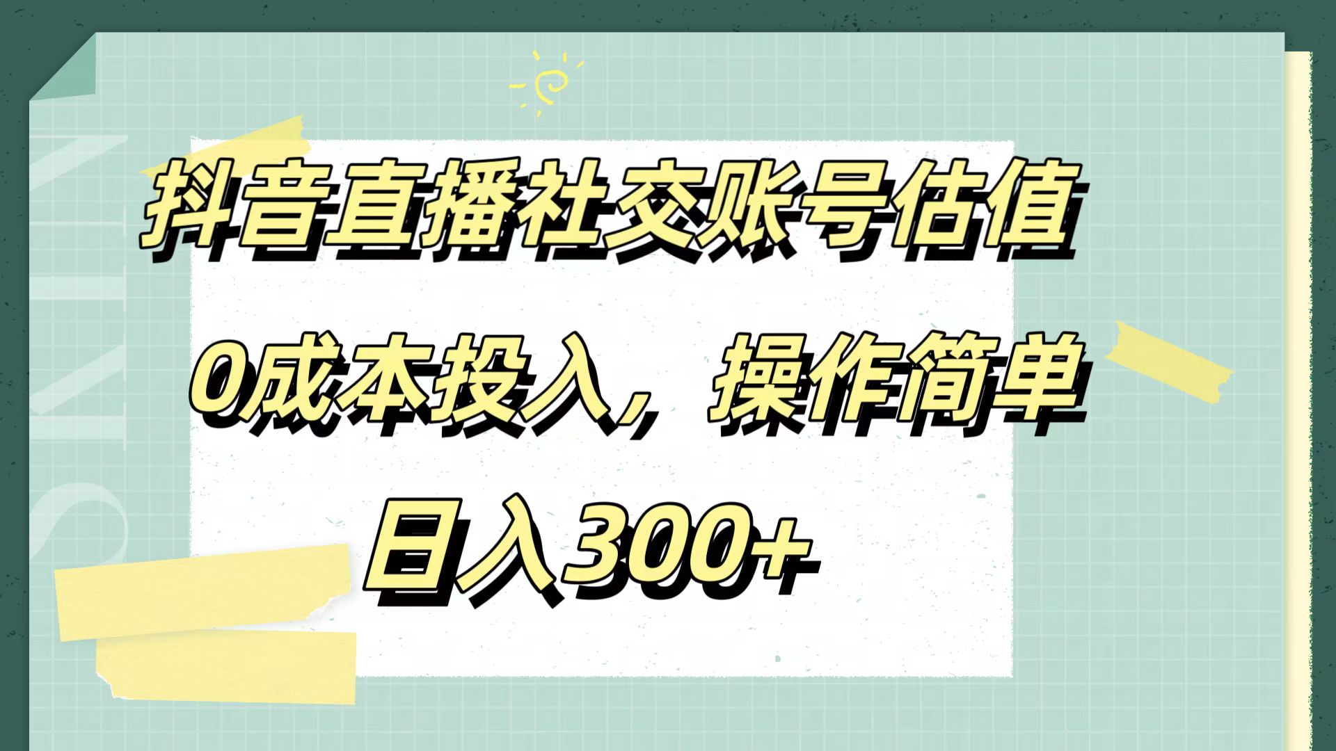 抖音直播社交账号估值，0成本投入，操作简单，日入300+-无忧资源网
