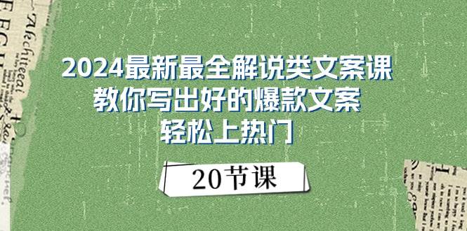 2024最新最全解说类文案课:教你写出好的爆款文案,轻松上热门(20节)-无忧资源网