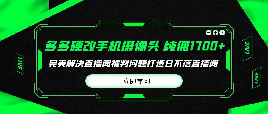 多多硬改手机摄像头,单场带货纯佣1700+完美解决直播间被判问题,打造日...-无忧资源网