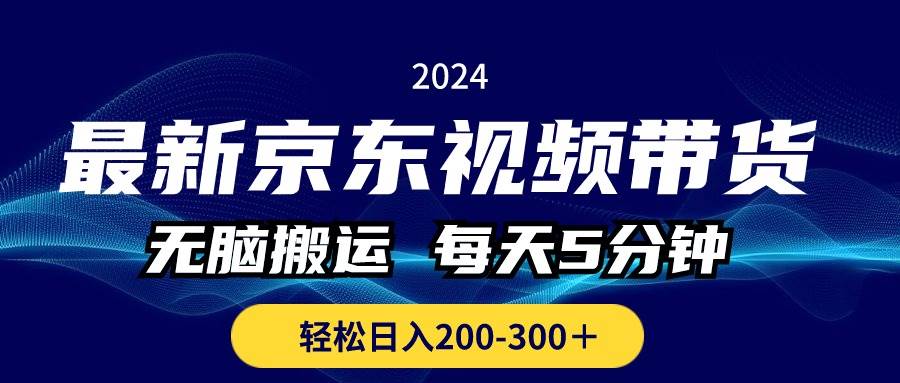 最新京东视频带货，无脑搬运，每天5分钟 ， 轻松日入200-300＋-无忧资源网