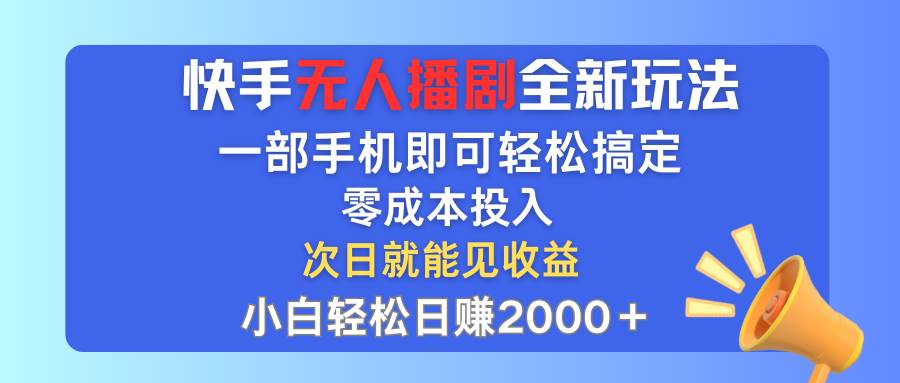 快手无人播剧全新玩法，一部手机就可以轻松搞定，零成本投入，小白轻松...-无忧资源网