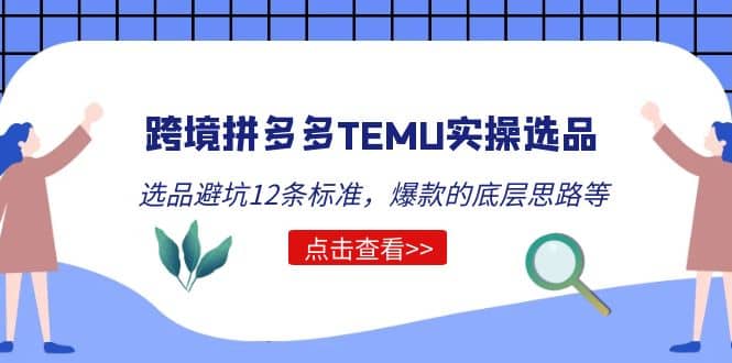 跨境拼多多TEMU实操选品运营方法，选品避坑12条标准，爆款的底层思路等-无忧资源网