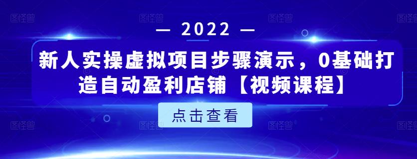 新人实操虚拟项目步骤演示，0基础打造自动盈利店铺【视频课程】-无忧资源网