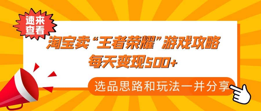 某付款文章《淘宝卖“王者荣耀”游戏攻略，每天变现500+，选品思路+玩法》-无忧资源网